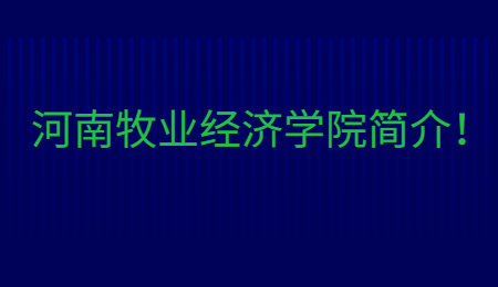 河南牧業(yè)經(jīng)濟(jì)學(xué)院簡介！.jpg