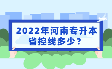 2022年河南專升本省控線多少？