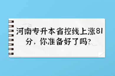 2022年河南專升本省控線上漲81分，你準備好了嗎？