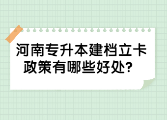 2023年河南專升本建檔立卡政策有哪些好處？