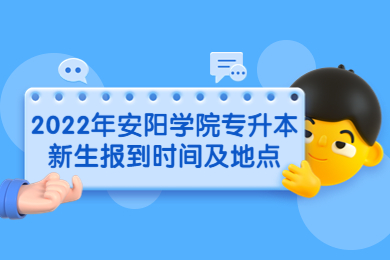 2022年安陽(yáng)學(xué)院專(zhuān)升本新生報(bào)到時(shí)間及地點(diǎn)