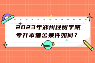 2023年鄭州經(jīng)貿(mào)學(xué)院專升本宿舍條件如何？