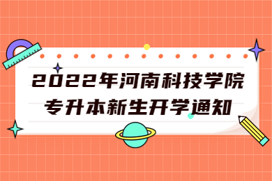 2022年河南科技學(xué)院專升本新生開(kāi)學(xué)通知