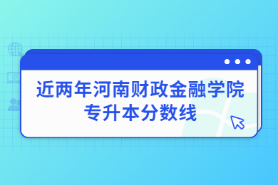 近兩年河南財(cái)政金融學(xué)院專升本分?jǐn)?shù)線