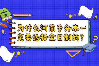為什么河南專升本一定要選擇全日制的？