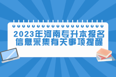 2023年河南專升本報名信息采集有關事項提醒