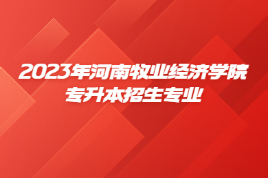 2023年河南牧業經濟學院專升本招生專業
