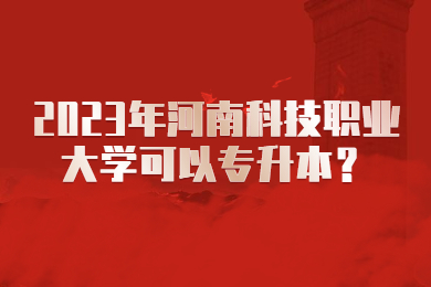 2023年河南科技職業大學可以專升本？