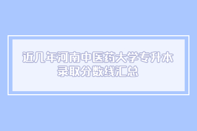 近幾年河南中醫藥大學專升本錄取分數線匯總