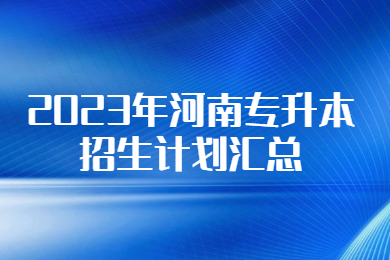2023年河南專升本招生計(jì)劃匯總