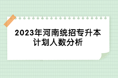 2023年河南統(tǒng)招專(zhuān)升本計(jì)劃人數(shù)分析