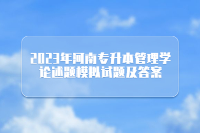 2023年河南專升本管理學論述題模擬試題及答案