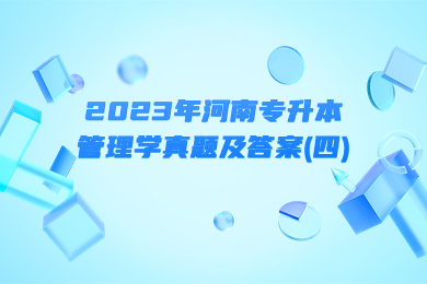 2023年河南專升本管理學真題及答案(四)