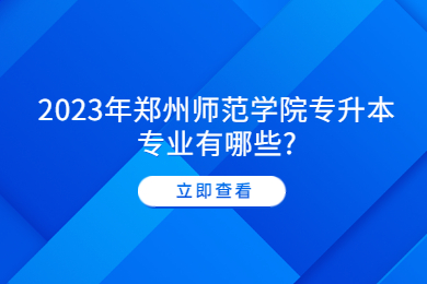 2023年鄭州師范學院專升本專業有哪些?