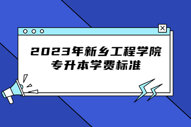 2023年新鄉(xiāng)工程學(xué)院專升本學(xué)費(fèi)標(biāo)準(zhǔn)