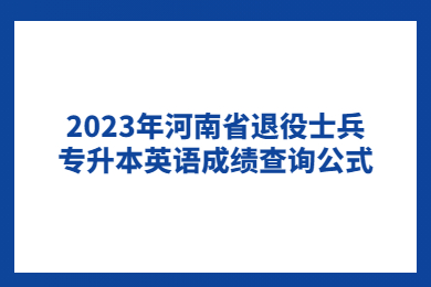 2023年河南省退役士兵專升本英語成績查詢公式